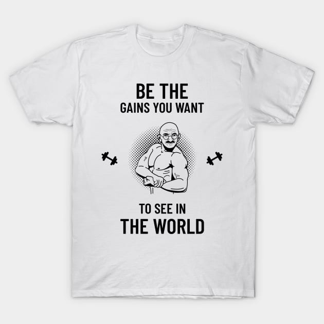 Be The Gains You Want To See In The World T-Shirt by HustleHardStore